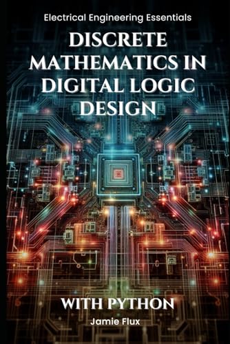 Discrete Mathematics in Digital Logic Design: With Python (Electrical Engineering Essentials with Python) von Independently published