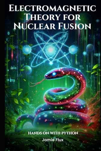 Electromagnetic Theory for Nuclear Fusion: Hands on with Python (Nuclear Engineering Essentials) von Independently published