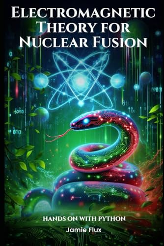 Electromagnetic Theory for Nuclear Fusion: Hands on with Python (Nuclear Engineering Essentials) von Independently published