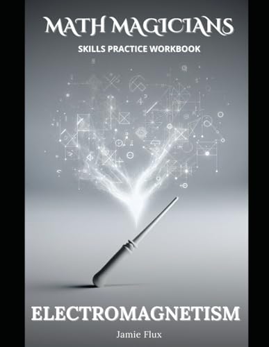 Electromagnetism All in One Skills Practice Workbook with Full Step by Step Solutions (Math Magicians)