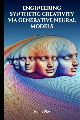 End-to-End Differentiable Architecture: Engineering Synthetic Creativity via Generative Neural Models (Mastering Machine Learning) von Independently published