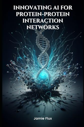 End-to-End Differentiable Architecture: Innovating AI for Protein-Protein Interaction Networks (Mastering Machine Learning) von Independently published