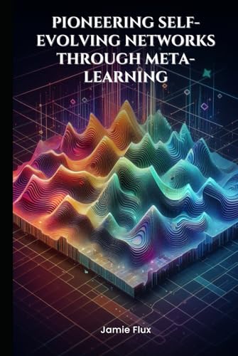End-to-End Differentiable Architecture: Pioneering Self-Evolving Networks through Meta-Learning (Mastering Machine Learning) von Independently published