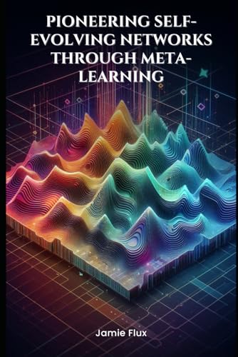 End-to-End Differentiable Architecture: Pioneering Self-Evolving Networks through Meta-Learning (Mastering Machine Learning) von Independently published