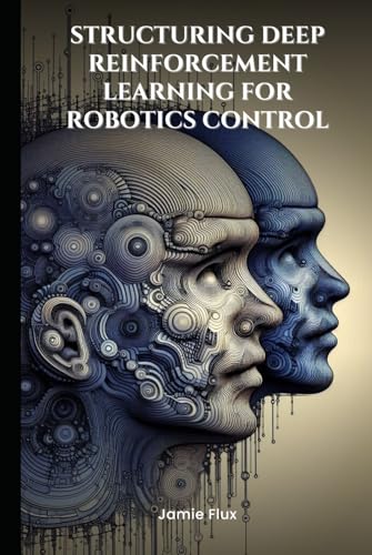 End-to-End Differentiable Architecture: Structuring Deep Reinforcement Learning for Robotics Control (Mastering Machine Learning) von Independently published