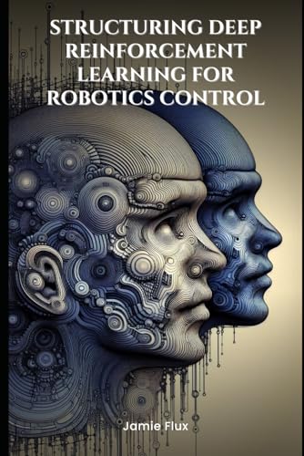 End-to-End Differentiable Architecture: Structuring Deep Reinforcement Learning for Robotics Control (Mastering Machine Learning) von Independently published