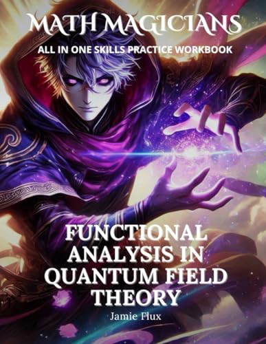Functional Analysis in Quantum Field Theory All in One Skills Practice Workbook: With 500+ Practice Problems with Full Step by Step Solutions (Math Magicians) von Independently published
