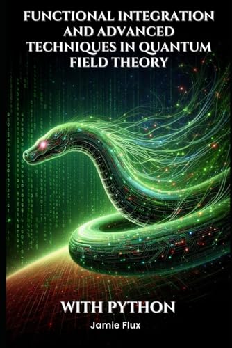 Functional Integration and Advanced Techniques in Quantum Field Theory (Mathematical Foundations of Quantum Field Theory) von Independently published