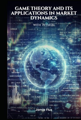 Game Theory and its Applications in Market Dynamics with Python (Golden Dawn Engineering) von Independently published
