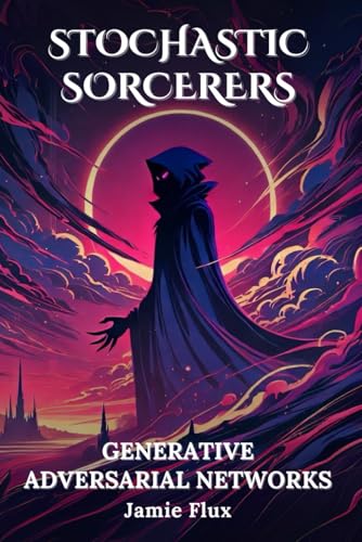 Generative Adversarial Networks: 33 Comprehensively Commented Python Implementations of Generative Adversarial Networks(GANs) (Stochastic Sorcerers) von Independently published
