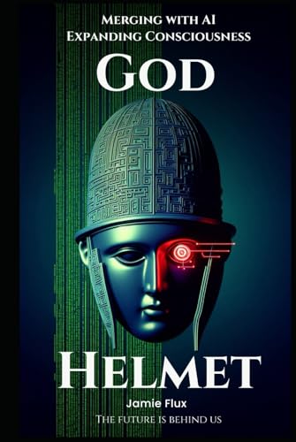 God Helmet: Merging With AI; Expanding Consciousness (Mastering Machine Learning) von Independently published