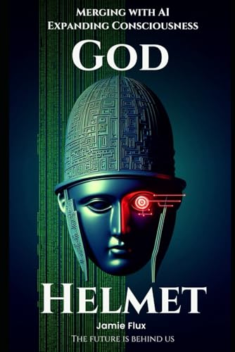 God Helmet: Merging With AI; Expanding Consciousness (Mastering Machine Learning) von Independently published