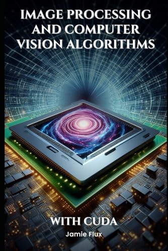 Image Processing and Computer Vision Algorithms With CUDA (GPU Mastery Series: Unlocking CUDA's Power using pyCUDA) von Independently published