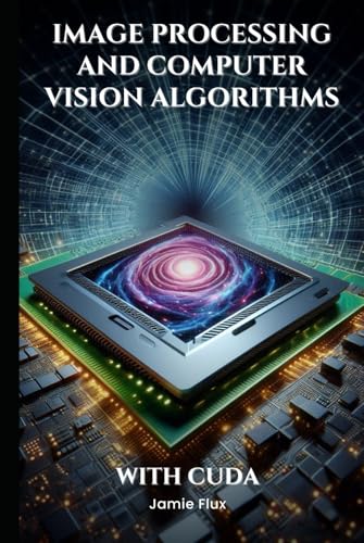 Image Processing and Computer Vision Algorithms With CUDA (GPU Mastery Series: Unlocking CUDA's Power using pyCUDA) von Independently published