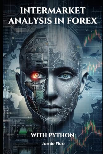 Intermarket Analysis in Forex: Coding Cross-Market Predictive Systems With Python (The Artificial Edge: Quantitative Trading Strategies with Python) von Independently published