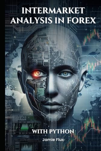 Intermarket Analysis in Forex: Coding Cross-Market Predictive Systems With Python (The Artificial Edge: Quantitative Trading Strategies with Python) von Independently published