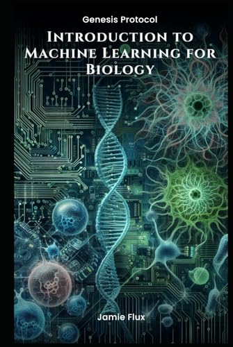 Introduction to Machine Learning for Biology (Genesis Protocol: Next Generation Technology for Biological and Life Sciences)