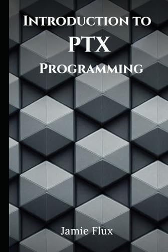 Introduction to PTX Programming: With Full Parallel Thread Execution Assembly Code Samples (Mastering Machine Learning) von Independently published