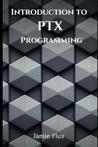 Introduction to PTX Programming: With Full Parallel Thread Execution Assembly Code Samples (Mastering Machine Learning) von Independently published