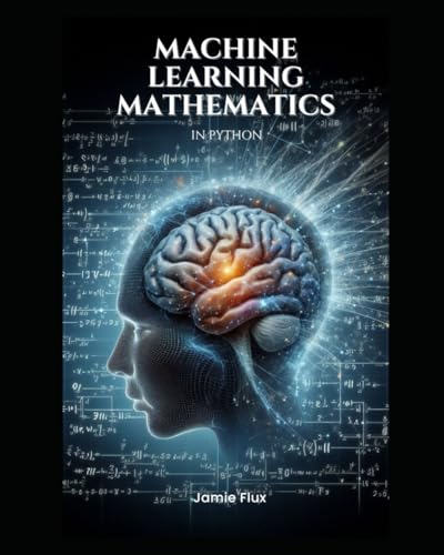 Machine Learning Mathematics in Python (Mastering Machine Learning) von Independently published