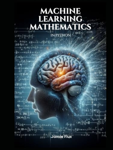 Machine Learning Mathematics in Python (Mastering Machine Learning) von Independently published