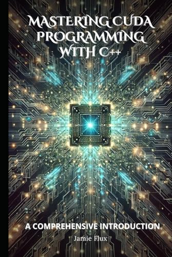 Mastering CUDA Programming with C++: A Comprehensive Introduction Mastering CUDA Programming with C++: A Comprehensive Introduction von Independently published