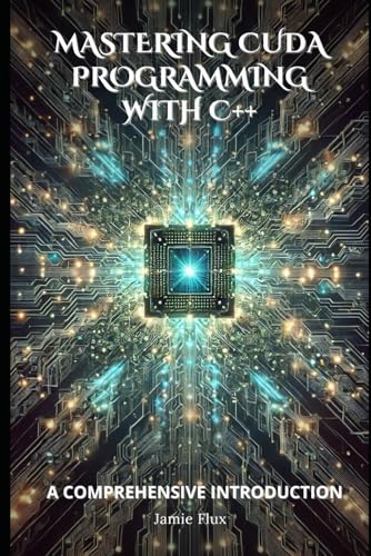 Mastering CUDA Programming with C++: A Comprehensive Introduction Mastering CUDA Programming with C++: A Comprehensive Introduction von Independently published
