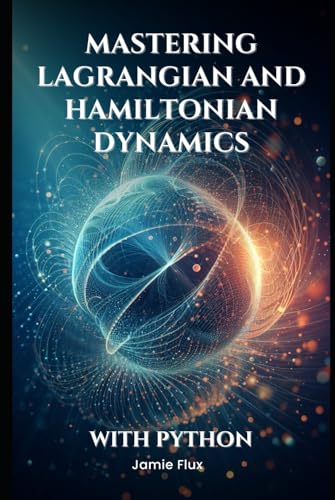 Mastering Lagrangian and Hamiltonian Dynamics With Python (Golden Dawn Engineering) von Independently published