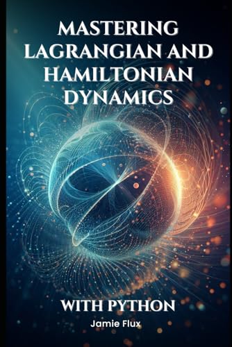 Mastering Lagrangian and Hamiltonian Dynamics With Python (Golden Dawn Engineering) von Independently published