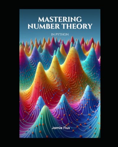 Mastering Number Theory in Python: Unlocking the Secrets of Prime Numbers and the Riemann Hypothesis (Golden Dawn Engineering) von Independently published