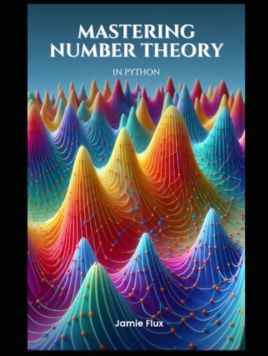 Mastering Number Theory in Python: Unlocking the Secrets of Prime Numbers and the Riemann Hypothesis (Golden Dawn Engineering) von Independently published