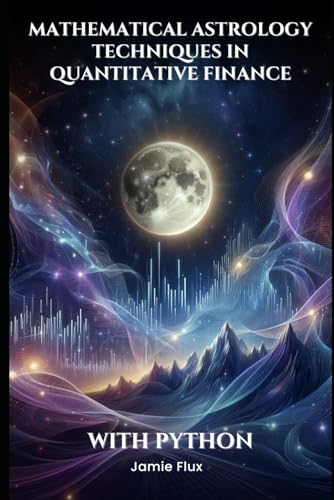 Mathematical Astrology Techniques in Quantitative Finance: Exploring Data-Driven Trading Strategies (The Artificial Edge: Quantitative Trading Strategies with Python) von Independently published
