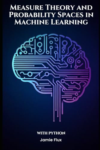 Measure Theory and Probability Spaces in Machine Learning With Python (Mastering Machine Learning) von Independently published