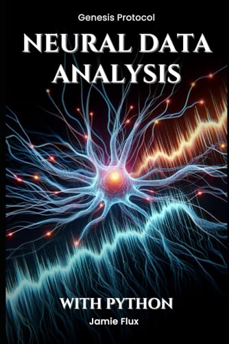 Neural Data Analysis: Programming Techniques for Signal Processing in Neuroscience With Python (Genesis Protocol: Next Generation Technology for Biological and Life Sciences) von Independently published