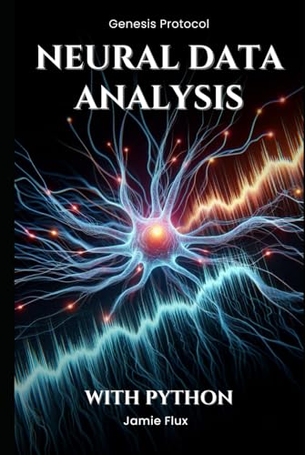 Neural Data Analysis: Programming Techniques for Signal Processing in Neuroscience With Python (Genesis Protocol: Next Generation Technology for Biological and Life Sciences) von Independently published