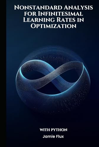 Nonstandard Analysis for Infinitesimal Learning Rates in Optimization With Python (Mastering Machine Learning) von Independently published