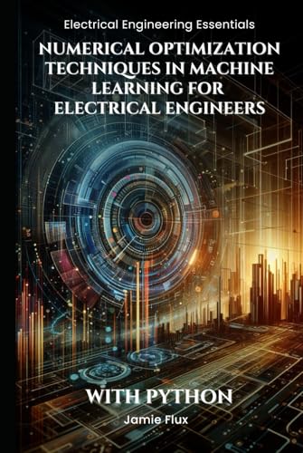 Numerical Optimization Techniques in Machine Learning for Electrical Engineers: With Python (Electrical Engineering Essentials with Python) von Independently published