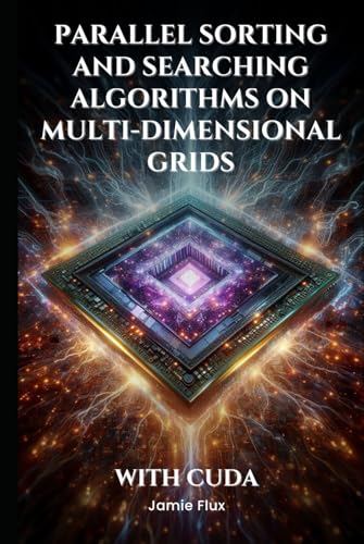 Parallel Sorting and Searching Algorithms on Multi-Dimensional Grids With CUDA (GPU Mastery Series: Unlocking CUDA's Power using pyCUDA) von Independently published