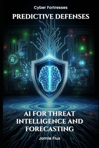 Predictive Defenses: AI for Threat Intelligence and Forecasting (Cyber Fortresses) von Independently published