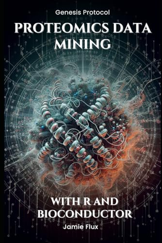 Proteomics Data Mining - Advanced Computational Methods for Bioengineers: With R and Bioconductor (Genesis Protocol: Next Generation Technology for Biological and Life Sciences) von Independently published