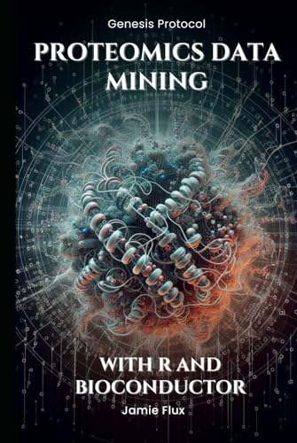 Proteomics Data Mining - Advanced Computational Methods for Bioengineers: With R and Bioconductor (Genesis Protocol: Next Generation Technology for Biological and Life Sciences) von Independently published