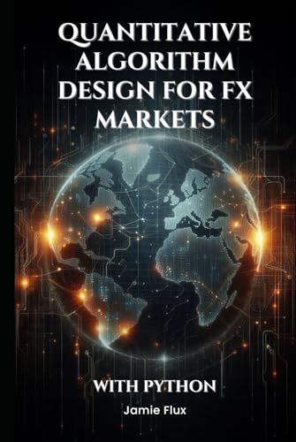 Quantitative Algorithm Design for FX Markets: Building High-Frequency Trading Systems With Python (The Artificial Edge: Quantitative Trading Strategies with Python) von Independently published