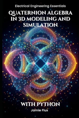 Quaternion Algebra in 3D Modeling and Simulation: With Python (Electrical Engineering Essentials with Python) von Independently published