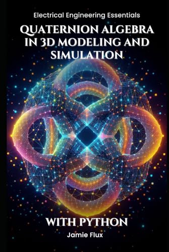 Quaternion Algebra in 3D Modeling and Simulation: With Python (Electrical Engineering Essentials with Python) von Independently published