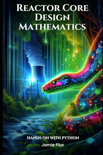 Reactor Core Design Mathematics: Computational Geometry in Core Configuration: Hands on with Python (Nuclear Engineering Essentials) von Independently published