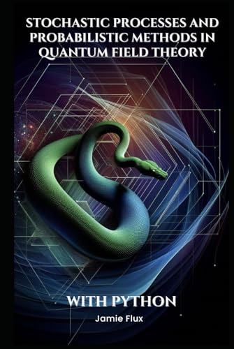 Stochastic Processes and Probabilistic Methods in Quantum Field Theory With Python (Mathematical Foundations of Quantum Field Theory) von Independently published