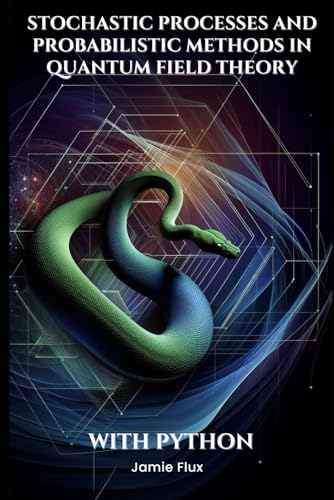 Stochastic Processes and Probabilistic Methods in Quantum Field Theory With Python (Mathematical Foundations of Quantum Field Theory) von Independently published