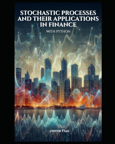 Stochastic Processes and Their Applications in Finance: With Python (Golden Dawn Engineering) von Independently published