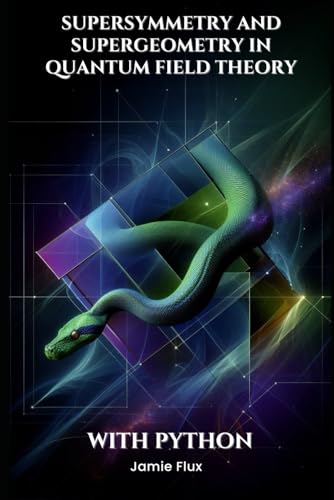 Supersymmetry and Supergeometry in Quantum Field Theory With Python (Mathematical Foundations of Quantum Field Theory) von Independently published
