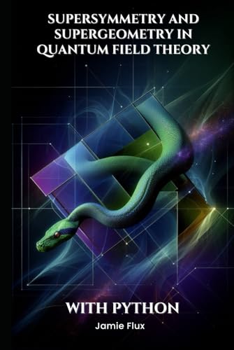Supersymmetry and Supergeometry in Quantum Field Theory With Python (Mathematical Foundations of Quantum Field Theory) von Independently published